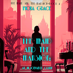 Icon image The Maid and the Mansion: An Unsolvable Crime (The Maid and the Mansion Cozy Mystery—Book 4)
