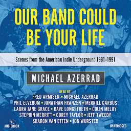 Icon image Our Band Could Be Your Life: Scenes from the American Indie Underground, 1981-1991