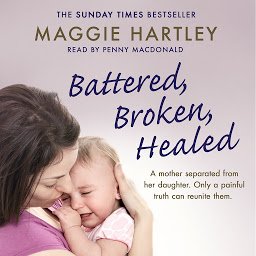 Symbolbild für Battered, Broken, Healed: The true story of a mother separated from her daughter. Only a painful truth can bring them back together