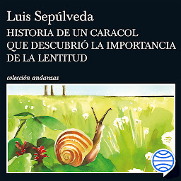 Icon image Historia de un caracol que descubrió la importancia de la lentitud (Andanzas)