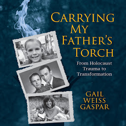 Obraz ikony: Carrying My Father's Torch: From Holocaust Trauma to Transformation