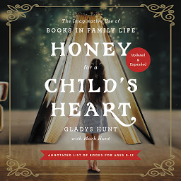 Icon image Honey for a Child's Heart Updated and Expanded: The Imaginative Use of Books in Family Life