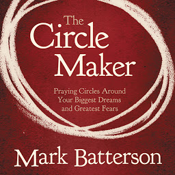 Icon image The Circle Maker: Praying Circles Around Your Biggest Dreams and Greatet Fears