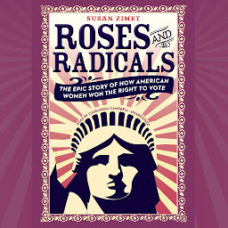 Icon image Roses and Radicals: The Epic Story of How American Women Won the Right to Vote