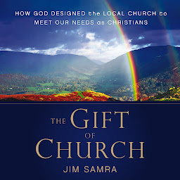 Icon image The Gift of Church: How God Designed the Local Church to Meet Our Needs as Christians