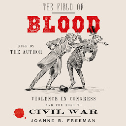 Icon image The Field of Blood: Violence in Congress and the Road to Civil War