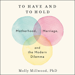 Icon image To Have and to Hold: Motherhood, Marriage, and the Modern Dilemma