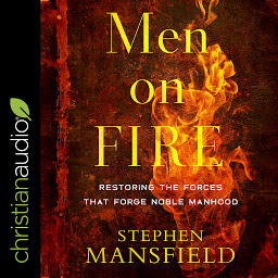 Icon image Men on Fire: Restoring the Forces That Forge Noble Manhood