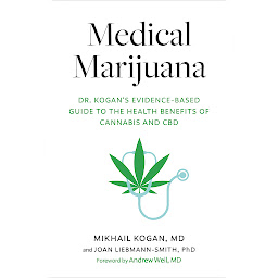 Icon image Medical Marijuana: Dr. Kogan's Evidence-Based Guide to the Health Benefits of Cannabis and CBD