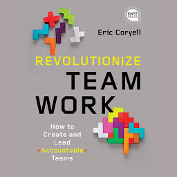 Icon image Revolutionize Teamwork: How to Create and Lead Accountable Teams