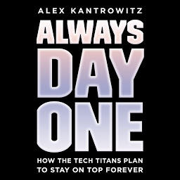 Icon image Always Day One: How the Tech Titans Plan to Stay on Top Forever