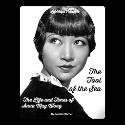 Icon image The Tool of the Sea: The Life and Times of Anna May Wong