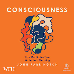 Icon image Consciousness: How Our Brains Turn Matter Into Meaning