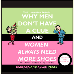 Symbolbild für Why Men Don't Have a Clue and Women Always Need More Shoes: The Ultimate GUide to the Opposite Sex