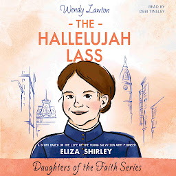 Obraz ikony: The Hallelujah Lass: A Story Based on the Life of Salvation Army Pioneer Eliza Shirley