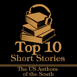 Obraz ikony: The Top 10 Short Stories - The US Authors of the South: The top ten Short Stories of all time written by American authors born in the South