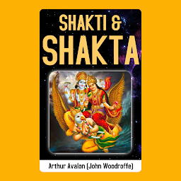 Icon image Shakti and Shakta: Shakti and Shakta by Arthur Avalon (John Woodroffe) - "Exploring the Divine Feminine in Hindu Tantra"