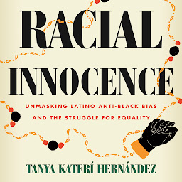 Icon image Racial Innocence: Unmasking Latino Anti-Black Bias and the Struggle for Equality