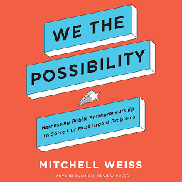 Icon image We the Possibility: Harnessing Public Entrepreneurship to Solve Our Most Urgent Problems