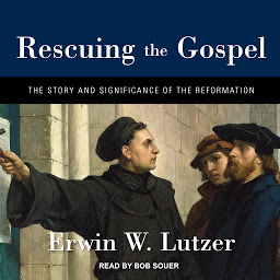 Icon image Rescuing the Gospel: The Story and Significance of the Reformation