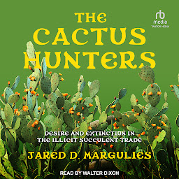 Icon image The Cactus Hunters: Desire and Extinction in the Illicit Succulent Trade