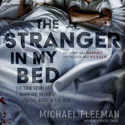 Icon image The Stranger in My Bed: The True Story of Marriage, Murder, and the Body in the Box