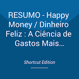 Obraz ikony: RESUMO - Happy Money / Dinheiro Feliz : A Ciência de Gastos Mais Felizes Por Elizabeth Dunn e Dr. Michael Norton