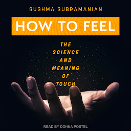 Icon image How to Feel: The Science and Meaning of Touch