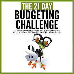 Obraz ikony: Budgeting: The 21-Day Budgeting Challenge: Learn Key Strategies to Set Up a Budget, Make the Most of Your Money, Pay off Debts and Start Saving