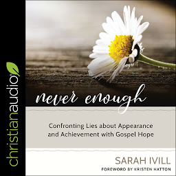 Icon image Never Enough: Confronting Lies About Appearance and Achievement with Gospel Hope