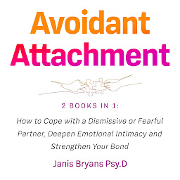 Icon image Avoidant Attachment: 2 Books in 1: How to Cope with a Dismissive or Fearful Partner, Deepen Emotional Intimacy and Strengthen Your Bond