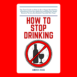 Значок приложения "How to Stop Drinking Alcohol: The Total Guide on How to Be a Happy Nondrinker, Effectively Cure this addiction and Quit for Good! Resolve To Live An Alcohol-Free Life This Year!"