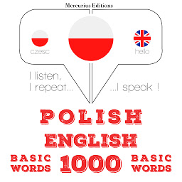Obraz ikony: Polish – English : 1000 basic words: I listen, I repeat, I speak : language learning course