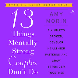 Imagen de icono 13 Things Mentally Strong Couples Don't Do: Fix What’s Broken, Develop Healthier Patterns, and Grow Stronger Together