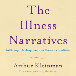 Icon image The Illness Narratives: Suffering, Healing, And The Human Condition