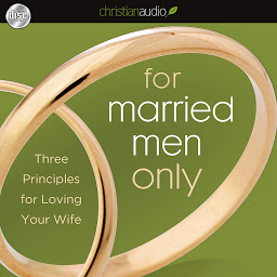 Symbolbild für For Married Men Only: Three Principles for Loving Your Wife