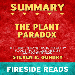 Obraz ikony: The Plant Paradox: The Hidden Dangers in "Healthy" Foods That Cause Disease and Weight Gain by Steven R. Gundry: Summary by Fireside Reads