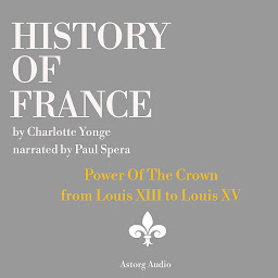 Icon image History of France - Power Of The Crown : from Louis XIII to Louis XV