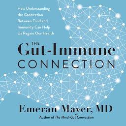 Icon image The Gut-Immune Connection: How Understanding the Connection Between Food and Immunity Can Help Us Regain Our Health