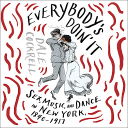 Obraz ikony: Everybody's Doin' It: Sex, Music, and Dance in New York, 1840-1917