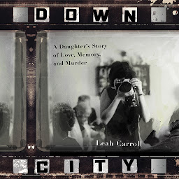 Icon image Down City: A Daughter's Story of Love, Memory, and Murder