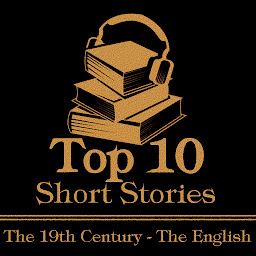 Icon image The Top 10 Short Stories - The 19th Century - The English: The top ten short stories written from 1800 - 1899 by English authors