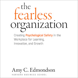Obraz ikony: The Fearless Organization: Creating Psychological Safety in the Workplace for Learning, Innovation, and Growth