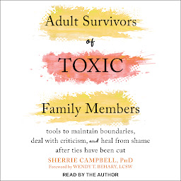 Imagen de icono Adult Survivors of Toxic Family Members: Tools to Maintain Boundaries, Deal with Criticism, and Heal from Shame After Ties Have Been Cut