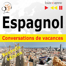 Obraz ikony: Espagnol. Conversations de vacances:: De vacaciones. Nouvelle édition (Niveau moyen : B1-B2 – Écoutez et apprenez)