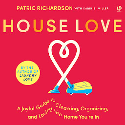 Icon image House Love: A Joyful Guide to Cleaning, Organizing, and Loving the Home You’re In