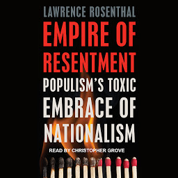 Icon image Empire of Resentment: Populism's Toxic Embrace of Nationalism