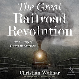 Icon image The Great Railroad Revolution: The History of Trains in America