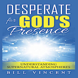 Icon image Desperate for God's Presence: Understanding Supernatural Atmospheres