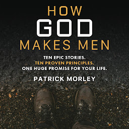 Symbolbild für How God Makes Men: Ten Epic Stories. Ten Proven Principles. One Huge Promise for Your Life.